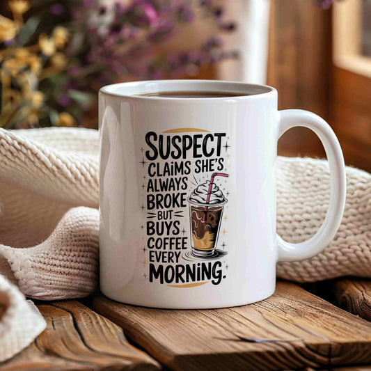 Suspect Claims She's Always Broke But Buys Coffee Every Morning Mug