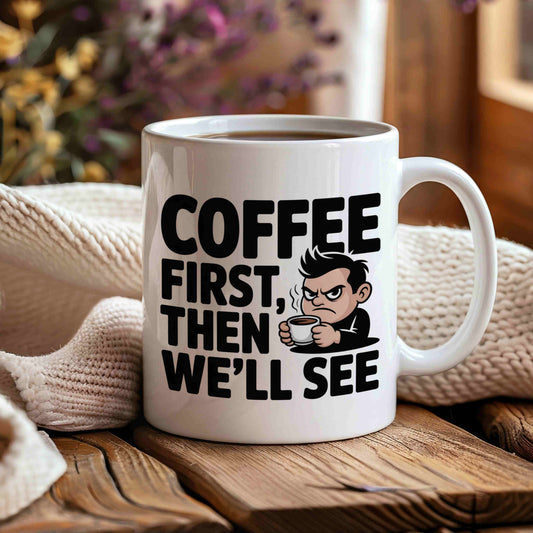 Coffee First, Then We'll See Mug 😠☕
